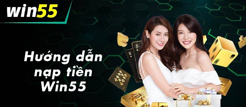 Cách nạp tiền Win55 thông qua cách thức giao dịch online